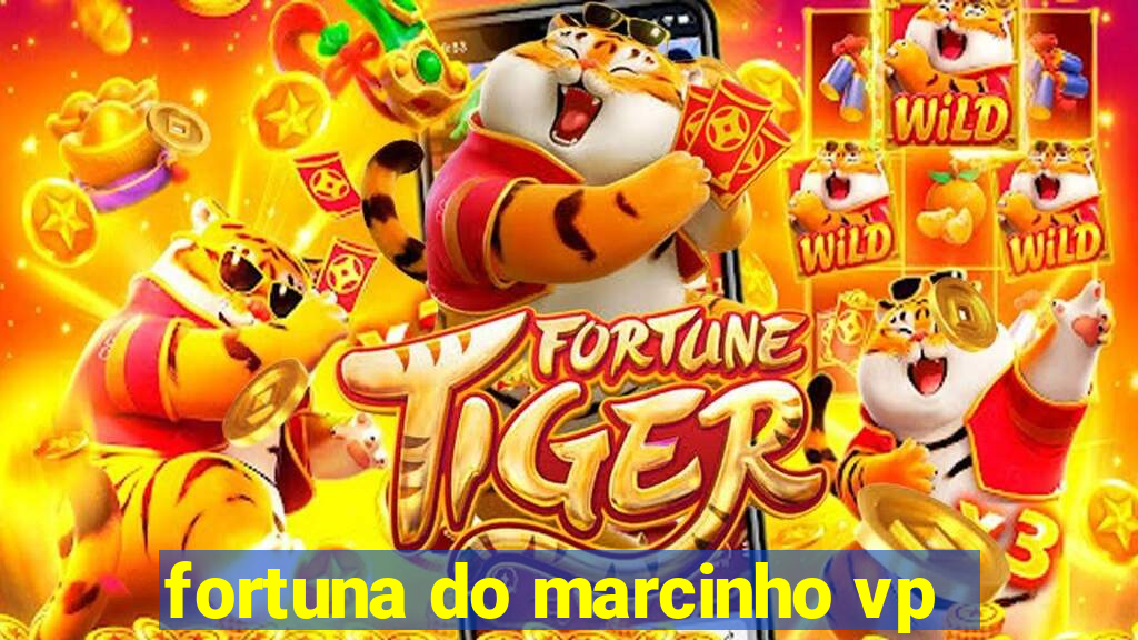 fortuna do marcinho vp